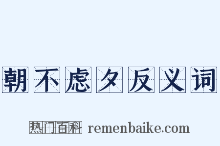 朝不虑夕反义词是什么意思的图片